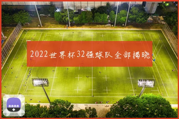 2022世界杯32强球队全部揭晓