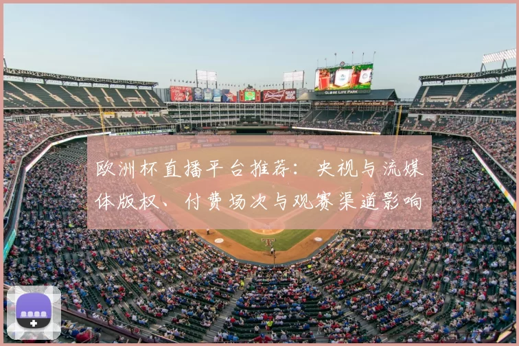 欧洲杯直播平台推荐：央视与流媒体版权、付费场次与观赛渠道影响解析