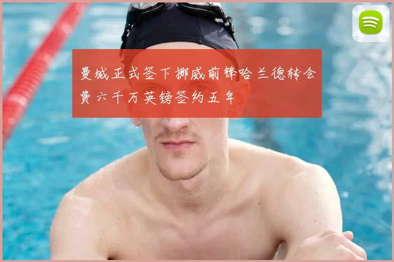 曼城正式签下挪威前锋哈兰德转会费六千万英镑签约五年