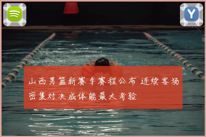山西男篮新赛季赛程公布 连续客场密集对决成体能最大考验